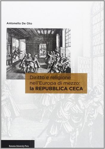 Diritto e religione nell'Europa di mezzo: la Repubblica Ceca di Antonello De Oto edito da Bononia University Press