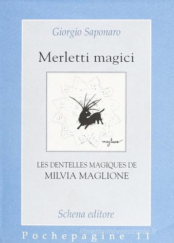 Merletti magici. Les dentelles magiques de Milvia Maglione di Giorgio Saponaro, Milvia Maglione edito da Schena Editore
