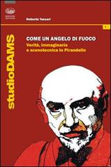 Come un angelo di fuoco. Verità, immaginario e scenotecnica in Pirandello di Roberto Tessari edito da Bonanno