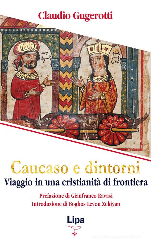 Caucaso e dintorni. Viaggio in una cristianità di frontiera di Claudio Gugerotti edito da Lipa
