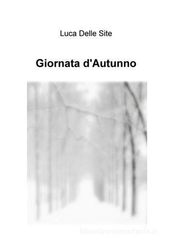 Giornata d'autunno di Luca Delle Site edito da ilmiolibro self publishing