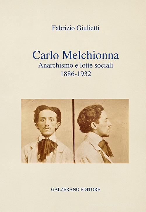 Carlo Melchionna. Anarchismo e lotte sociali 1886-1932 di Fabrizio Giulietti edito da Galzerano