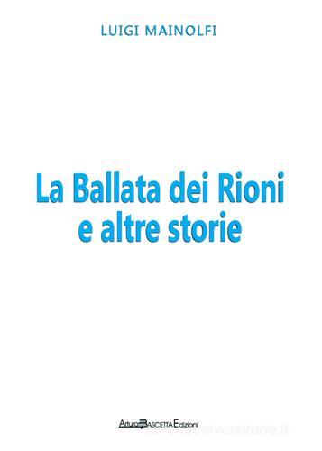 La ballata dei rioni e altre storie di Luigi Mainolfi edito da ABE