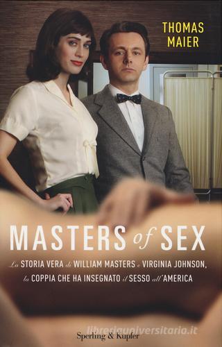 Masters of sex. La storia vera di William Masters e Virginia Johnson, la coppia che ha insegnato il sesso all'America di Thomas Maier edito da Sperling & Kupfer