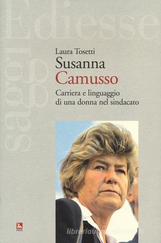 Susanna Camusso. Carriera e linguaggio di una donna nel sindacato di Laura Tosetti edito da Futura