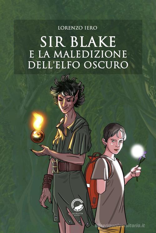 Sir Blake e la maledizione dell'Elfo Oscuro di Lorenzo Iero edito da La Ruota