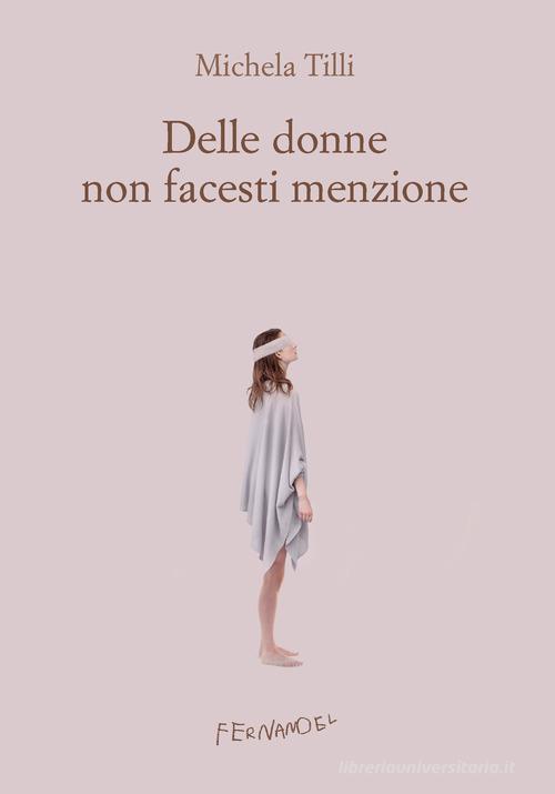 Libro Delle donne non facesti menzione di Michela Tilli Fernandel di Fernandel