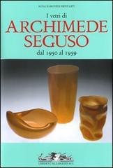 I vetri di Archimede Seguso dal 1950 al 1959. Ediz. italiana, inglese e francese di Rosa Barovier Mentasti edito da Allemandi