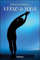 Verso lo yoga di Enrico Petrella edito da Ugo Mursia Editore