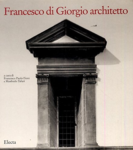 Francesco di Giorgio architetto di Francesca Fiore, Manfredo Tafuri edito da Mondadori Electa