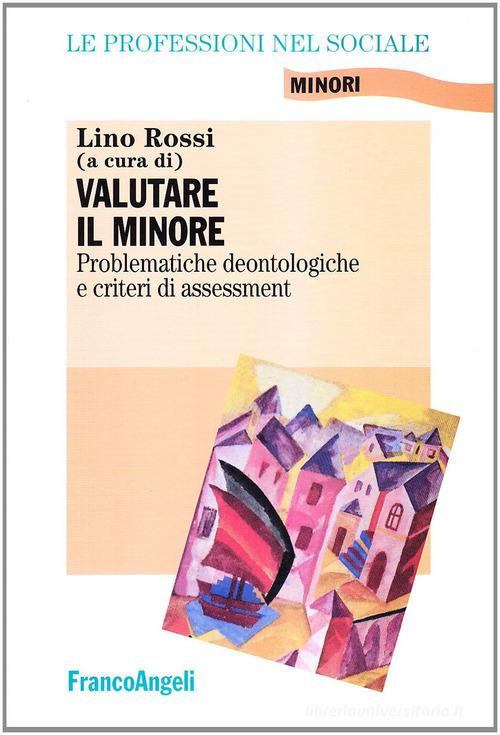 Valutare il minore. Problematiche deontologiche e criteri di assessment edito da Franco Angeli