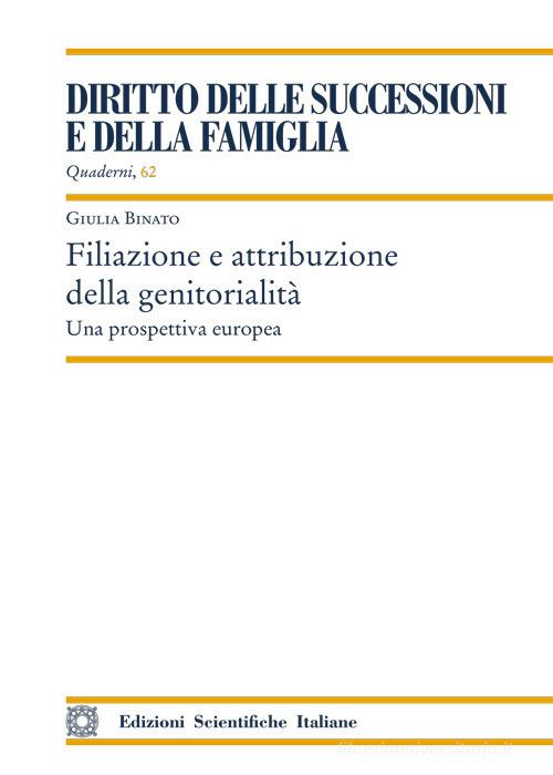 Filiazione e attribuzione della genitorialità. Una prospettiva europea di Giulia Binato edito da Edizioni Scientifiche Italiane