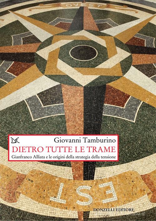Dietro tutte le trame. Gianfranco Alliata e le origini della strategia della tensione. Nuova ediz. di Giovanni Tamburino edito da Donzelli