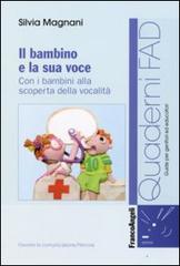 Il bambino e la sua voce. Con i bambini alla scoperta della sua vocalità di Silvia Magnani edito da Franco Angeli