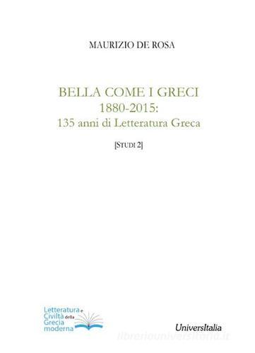 Bella come i greci 1880-2015. 135 anni di letteratura greca di Maurizio De Rosa edito da Universitalia