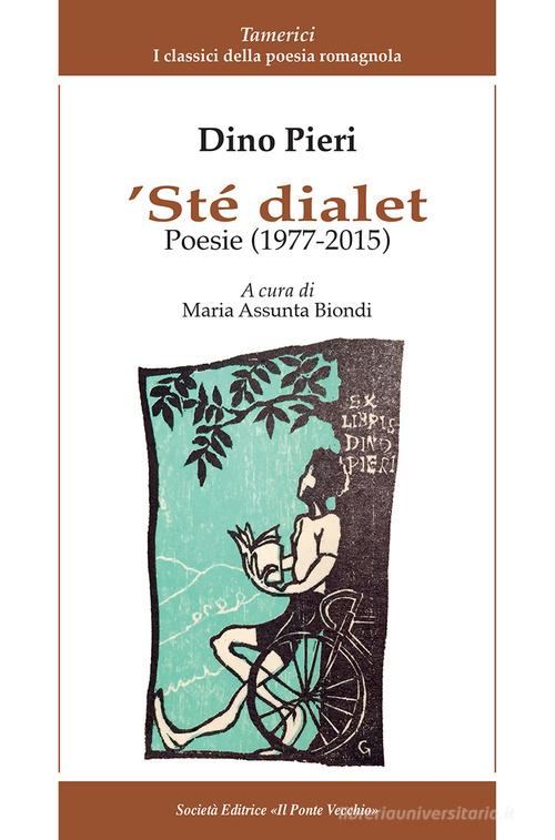 'Ste dialet. Poesie (1977-2015). Testo italiano a fronte di Dino Pieri edito da Il Ponte Vecchio