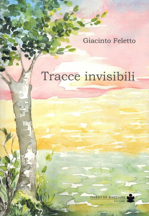 Tracce invisibili di Giacinto Feletto edito da De Bastiani