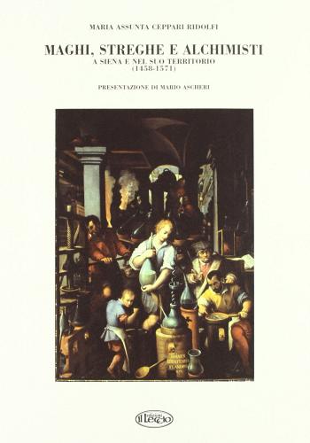 Maghi, streghe e alchimisti a Siena e nel suo territorio (1458-1571) di Maria Assunta Ceppari Ridolfi edito da Il Leccio