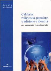 Calabria. Religiosità popolare, tradizione e identità. Tra memoria e mutamento di Renata Melissari edito da Kaleidon