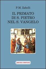 Il primato di s. Pietro nel s. Vangelo di P. M. Zabelli edito da Amicizia Cristiana