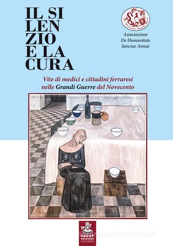 Il silenzio e la cura. Vite di medici e cittadini ferraresi nelle grandi guerre del Novecento edito da Faust Edizioni