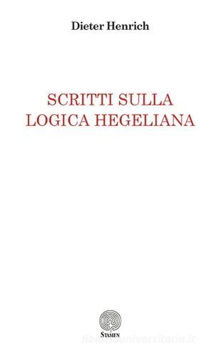 Scritti sulla logica hegeliana di Dieter Henrich edito da Stamen
