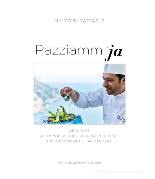 Pazziamm'ja. Let's play. Join Mimmo on a joyful journey through the flavours of his land and life di Mimmo Di Raffaele edito da Officine Zephiro