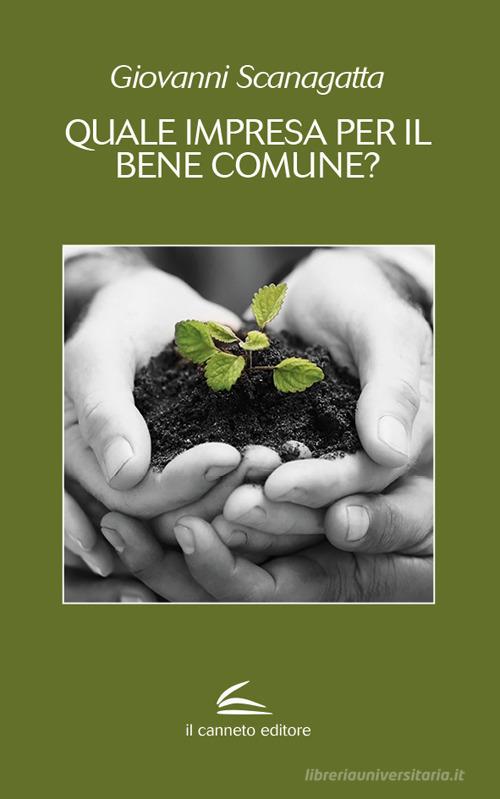 Quale impresa per il bene comune? di Giovanni Scanagatta edito da Il Canneto Editore