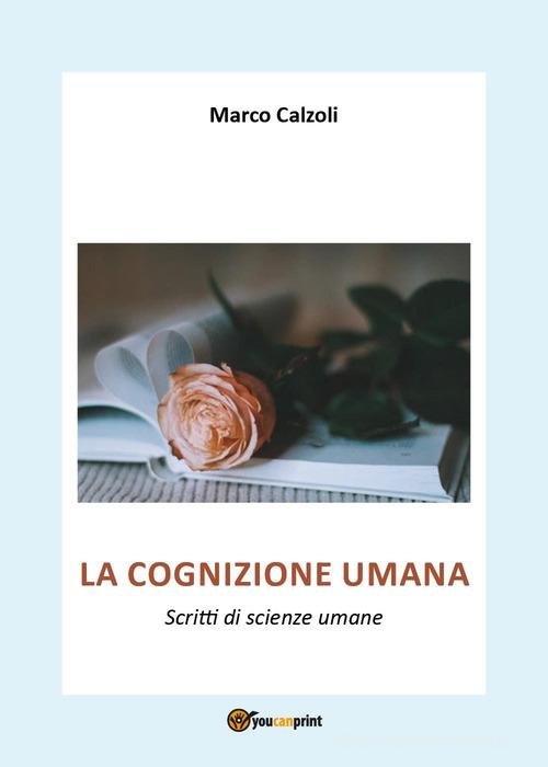 La cognizione umana. Scritti di scienze umane di Marco Calzoli edito da Youcanprint