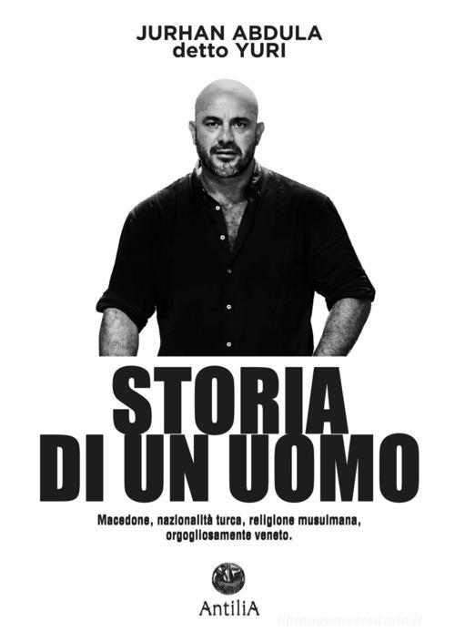 Libro Storia di un uomo. Macedone, nazionalità turca, religione musulmana, orgogliosamente veneto di Yuri, Carlo Brusadin di Antilia