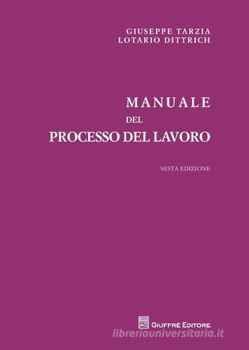 Manuale del processo del lavoro di Giuseppe Tarzia, Lotario Dittrich edito da Giuffrè