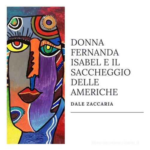 Donna Fernanda Isabel e il saccheggio delle Americhe di Zaccaria Dale edito da Youcanprint