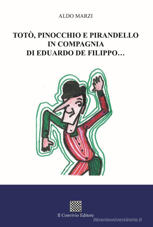 Totò, Pinocchio e Pirandello in compagnia di Eduardo De Filippo... di Aldo Marzi edito da Il Convivio