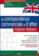 La corrispondenza commerciale e d'affari. Inglese-italiano di Michael Kent, Tiziana Gorla, Mary L. O'Sullivan edito da De Vecchi