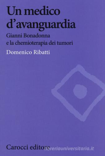 Un medico d'avanguardia. Gianni Bonadonna e la chemioterapia dei tumori di Domenico Ribatti edito da Carocci