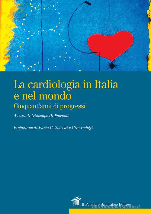 La cardiologia in Italia e nel mondo. Cinquant'anni di progressi edito da Il Pensiero Scientifico