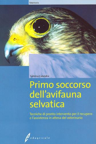 Primo soccorso dell'avifauna selvatica di Sabrina Calandra edito da Edagricole