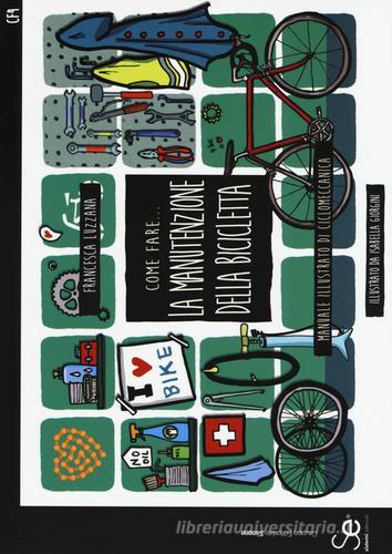 Come fare... la manutenzione della bicicletta. Manuale illustrato di ciclomeccanica. Ediz. a colori di Francesca Luzzana edito da Sistemi Editoriali