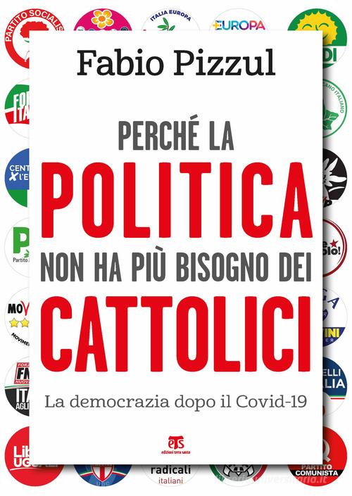 Perché la politica non ha più bisogno dei cattolici. La democrazia dopo il Covid-19 di Fabio Pizzul edito da TS - Terra Santa
