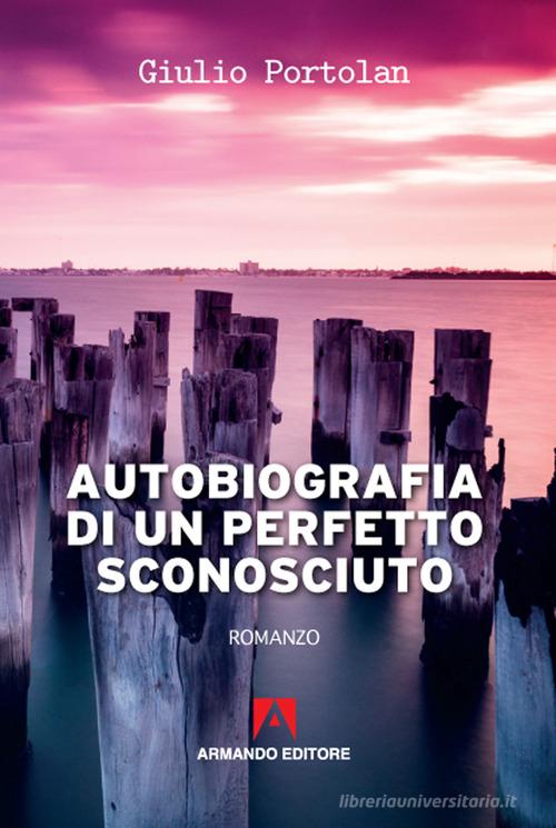 Autobiografia di un perfetto sconosciuto di Giulio Portolan edito da Armando Editore