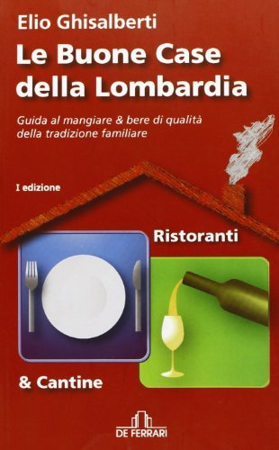 Le buone case della Lombardia. Guida al mangiare & bere di qualità della tradizione familiare di Elio Ghisalberti edito da De Ferrari