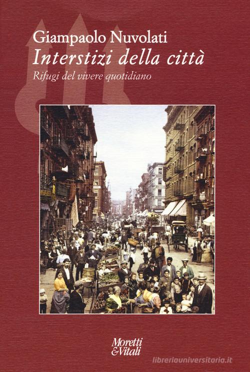 Interstizi della città. Rifugi del vivere quotidiano di Giampaolo Nuvolati edito da Moretti & Vitali