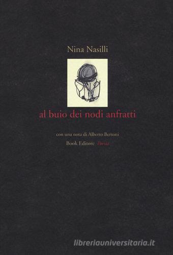 Al buio dei nodi anfratti di Nina Nasilli edito da Book Editore