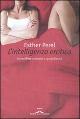 L' intelligenza erotica. Riconciliare erotismo e quotidianità di Esther Perel edito da Ponte alle Grazie