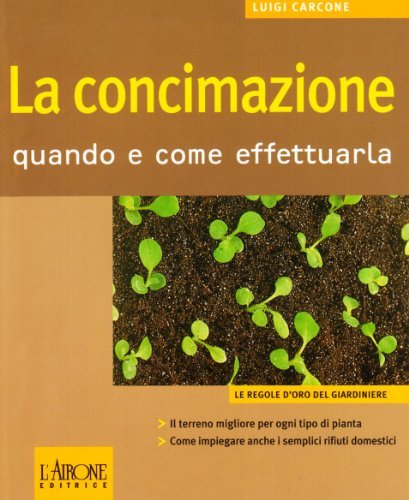 La concimazione. Quando e come effettuarla di Luigi Carcone edito da L'Airone Editrice Roma