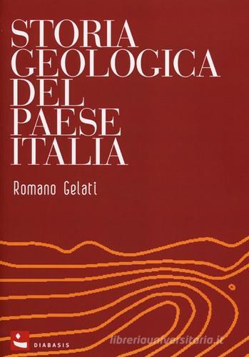 Storia geologica del paese Italia di Romano Gelati edito da Diabasis