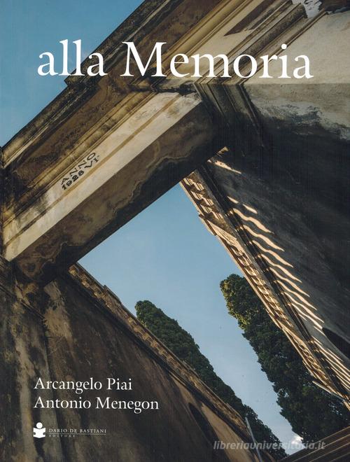 Alla memoria di Arcangelo Piai, Antonio Menegon edito da De Bastiani