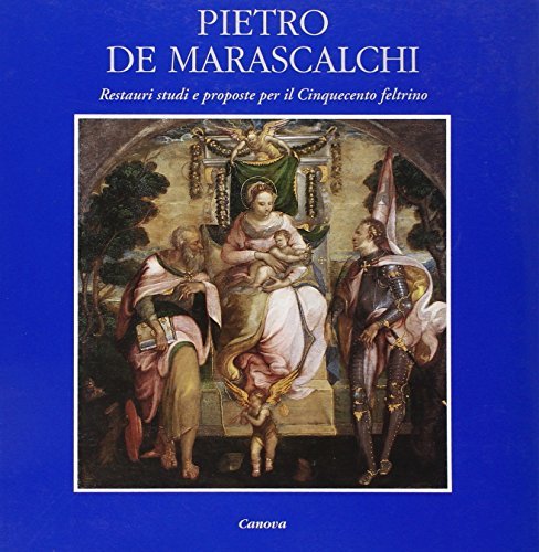 Pietro de Marascalchi. Restauri studi e proposte per il Cinquecento feltrino edito da Canova