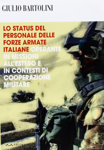 Lo status del personale delle Forze Armate italiane operante in missioni all'estero e in contesti di cooperazione militare di Giulio Bartolini edito da Il Sirente