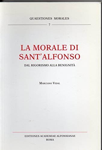 La morale di sant'Alfonso. Dal rigorismo alla benignità di Marciano Vidal edito da Edacalf